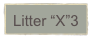 Litter “X”3  